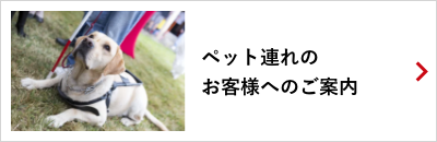 ペット連れの お客様へのご案内