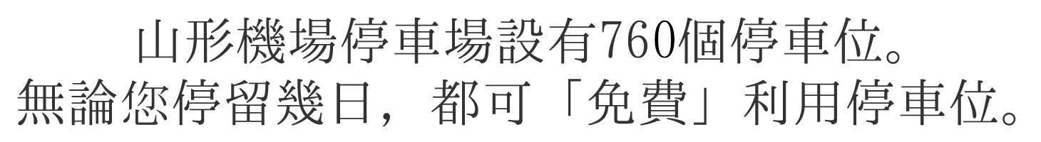 山形機場停車場設有760個停車位。無論您停留幾日，都可「免費」利用停車位。