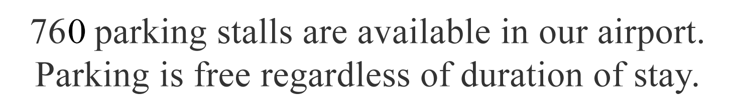 760 parking stalls are available in our airport.Parking is free regardless of duration of stay.