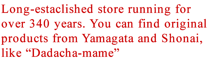 Long-estaclished store running for over 340 years. You can find original products from Yamagata and Shonai, like 